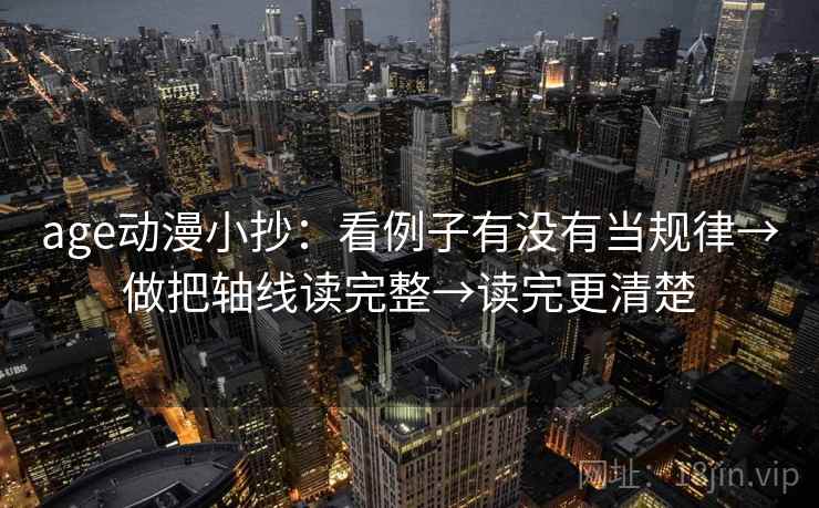 age动漫小抄：看例子有没有当规律→做把轴线读完整→读完更清楚
